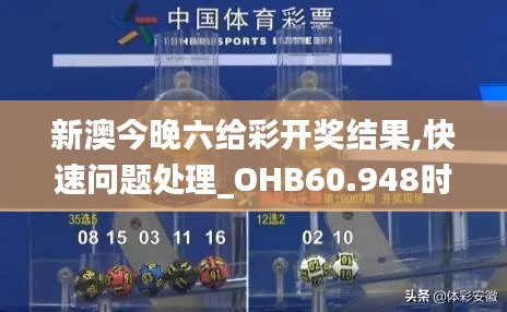 新澳今晚六给彩开奖结果,快速问题处理_OHB60.948时空版