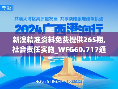 新澳精准资料免费提供265期,社会责任实施_WFG60.717通行证版