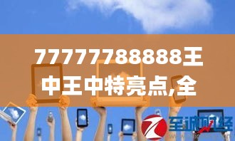 77777788888王中王中特亮点,全面应用分析数据_android74.922