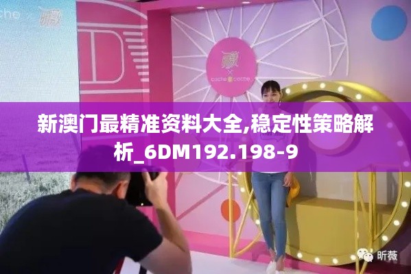 新澳门最精准资料大全,稳定性策略解析_6DM192.198-9