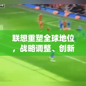 联想重塑全球地位，战略调整、创新驱动与未来展望