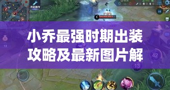 小乔最强时期出装攻略及最新图片解析