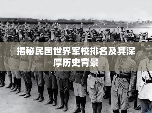 揭秘民国世界军校排名及其深厚历史背景