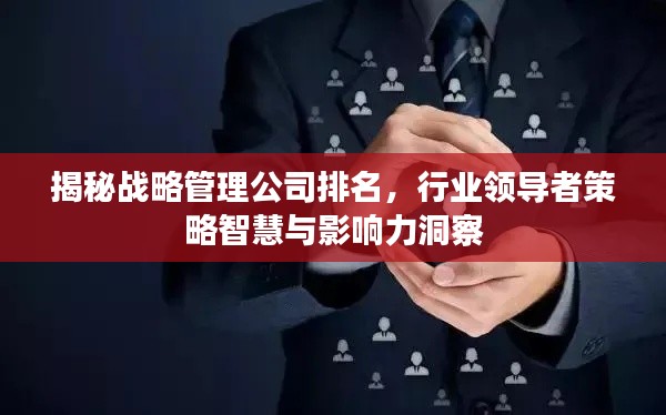 揭秘战略管理公司排名，行业领导者策略智慧与影响力洞察