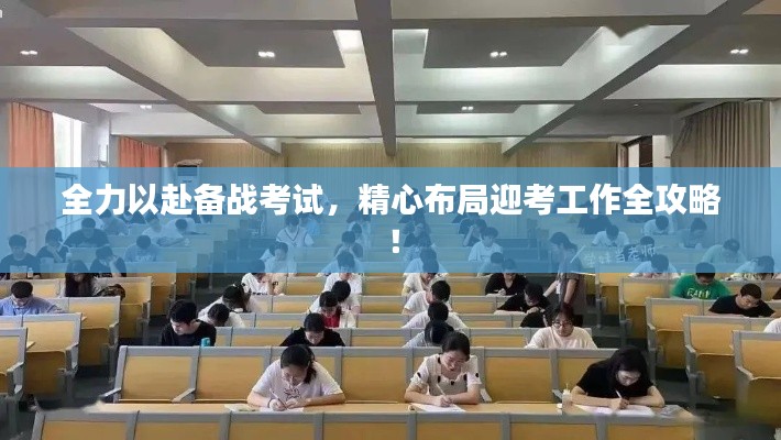 全力以赴备战考试，精心布局迎考工作全攻略！