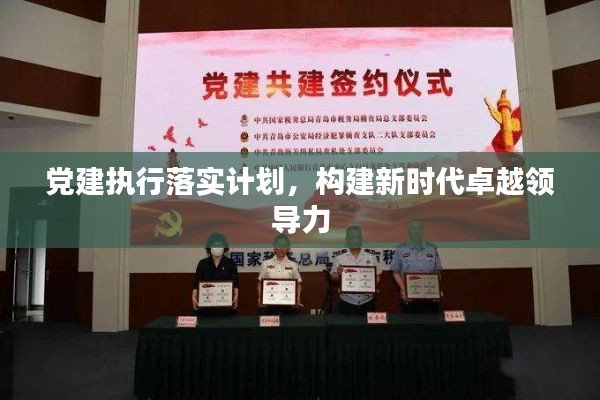 党建执行落实计划，构建新时代卓越领导力