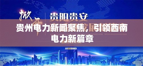 贵州电力新闻聚焦，引领西南电力新篇章