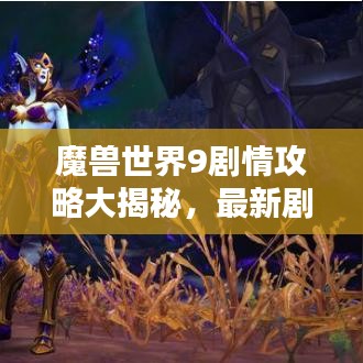 魔兽世界9剧情攻略大揭秘，最新剧情走向一网打尽！