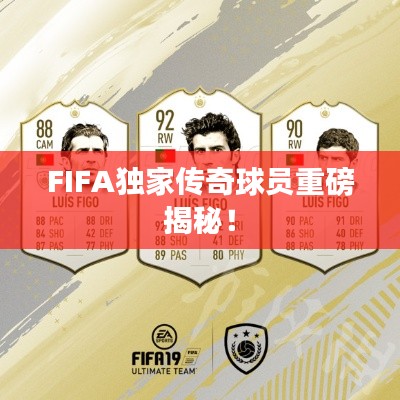 FIFA独家传奇球员重磅揭秘！