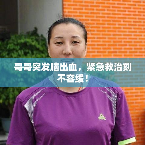 哥哥突发脑出血，紧急救治刻不容缓！