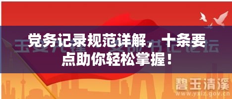 党务记录规范详解，十条要点助你轻松掌握！
